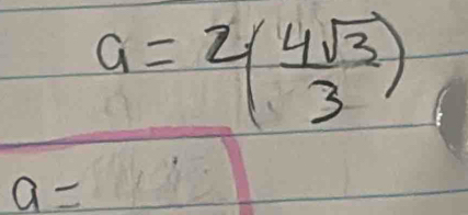 a=2( 4sqrt(3)/3 )
a=