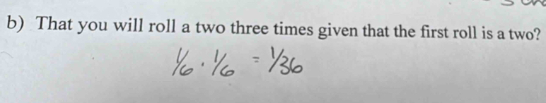 That you will roll a two three times given that the first roll is a two?