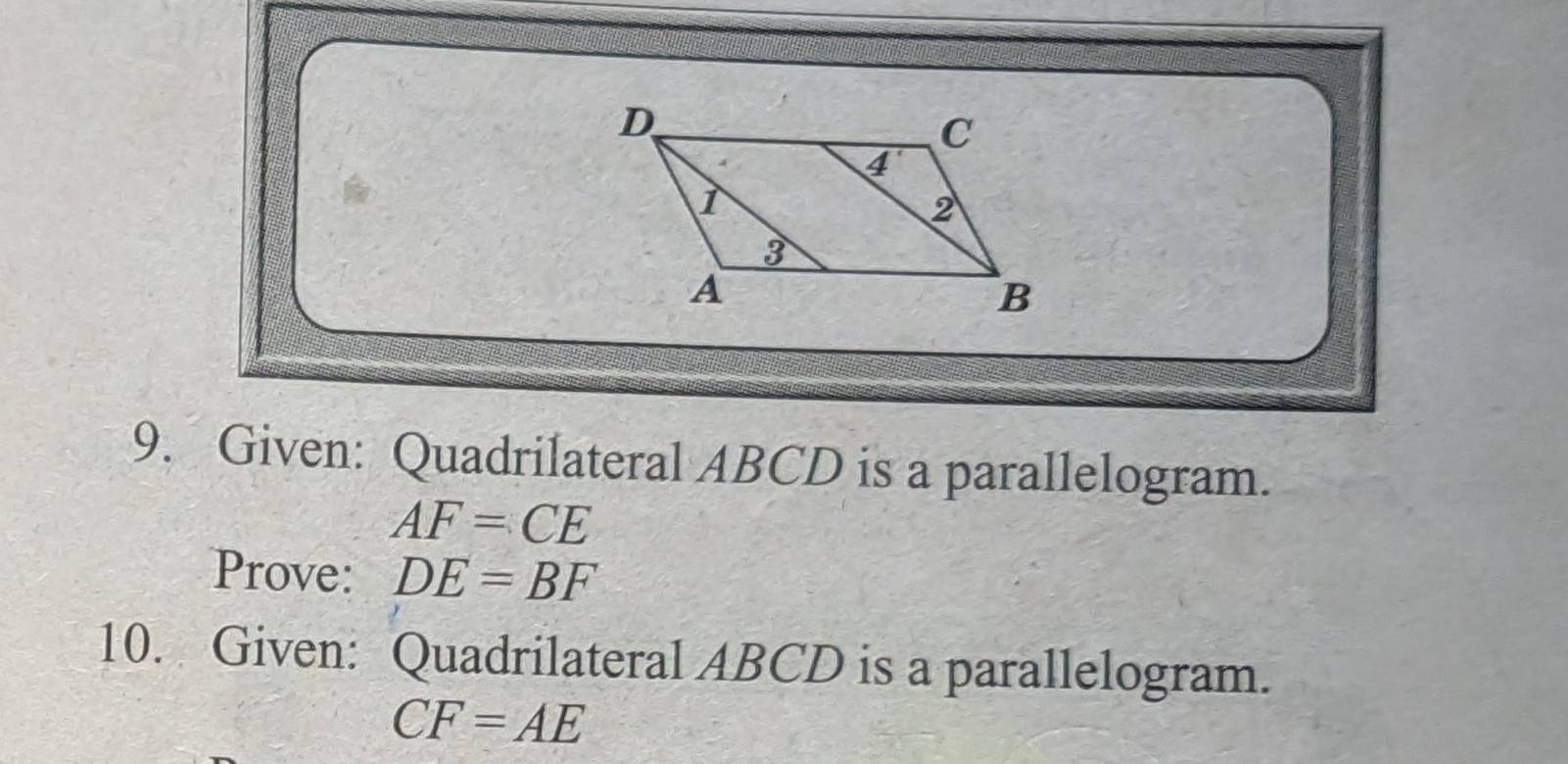 Given: Quadrilateral ABCD is a parallelogram.
AF=CE
Prove: DE=BF
10. Given: Quadrilateral ABCD is a parallelogram.
CF=AE