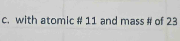 with atomic # 11 and mass # of 23