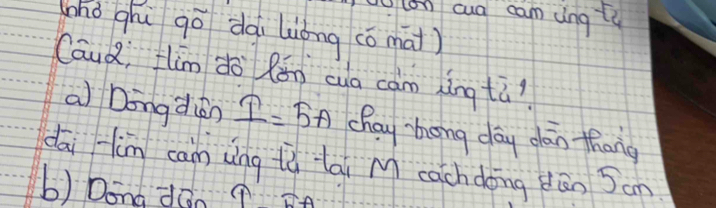 aud can ung ty
zhǒ qhu go dài liáng comat)
Caud, im do Rǎn cua cam lìng tù?
a Dong dién I=5A chay zhong dōg dán thang
dāi ìn can ung tù tài M cach dong dān San
b) Dona dáo 9