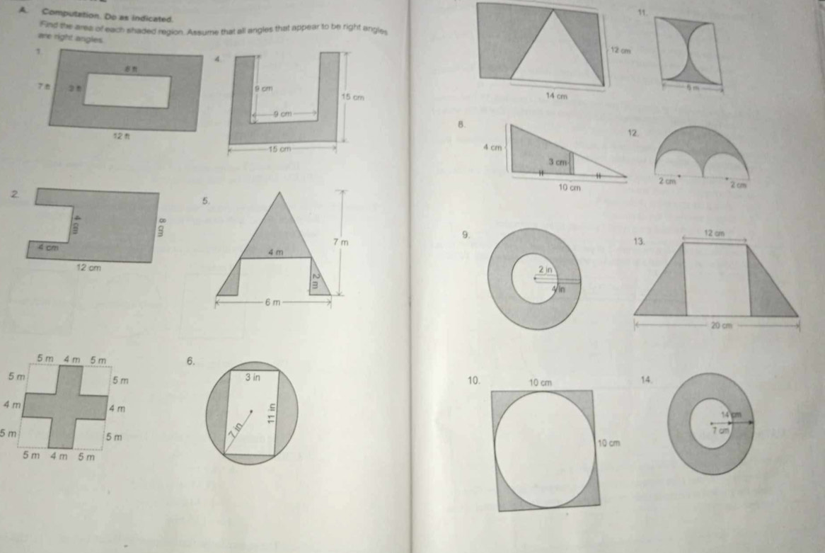 Computation. Do as indicated 
Find the ares of each shaded region. Assume that all angles that appear to be right angle,
12 cm
14 cm
B. 
5. 
9.
7 m
4 m

6 m
6. 
10.14.