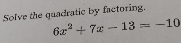 Solve the quadratic by factoring.
6x^2+7x-13=-10