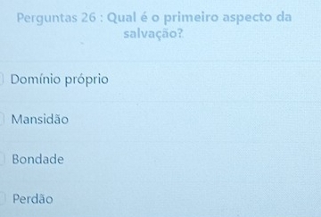 Perguntas 26 : Qual é o primeiro aspecto da
salvação?
Domínio próprio
Mansidão
Bondade
Perdão