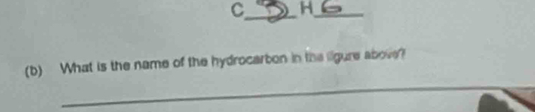 C_ H_ 
(b) What is the name of the hydrocarbon in the ligure above? 
_