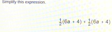 Simplify this expression.
 1/2 (6a+4)+ 1/2 (6a+4)