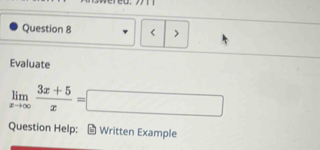 < > 
Evaluate
limlimits _xto ∈fty  (3x+5)/x =□
Question Help: Written Example