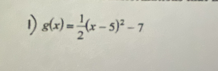 g(x)= 1/2 (x-5)^2-7