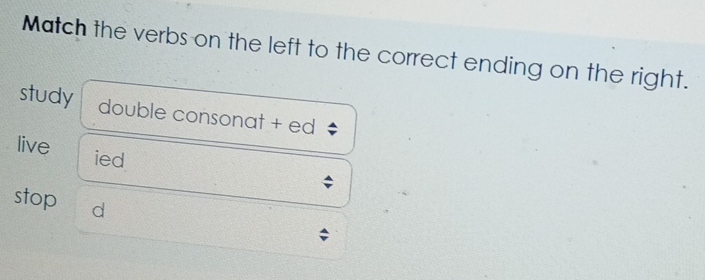 Match the verbs on the left to the correct ending on the right. 
study double consonat + ed 
live ied 
stop a