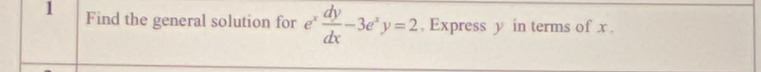 Find the general solution for 2^x  dy/dx -3e^xy=2 , Express y in terms of x.