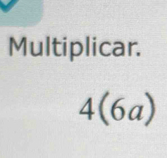 Multiplicar.
4(6a)