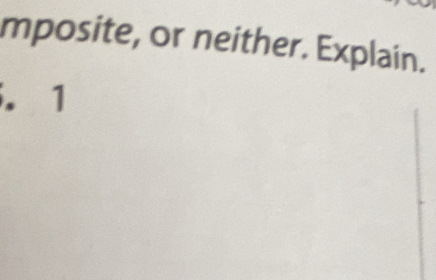 mposite, or neither. Explain. 
. 1