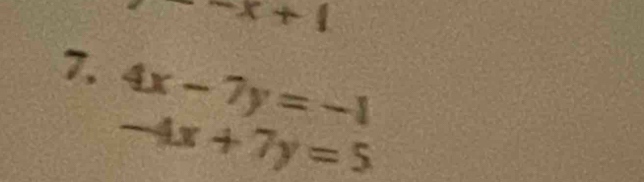 x+1
7. 4x-7y=-1
-4x+7y=5