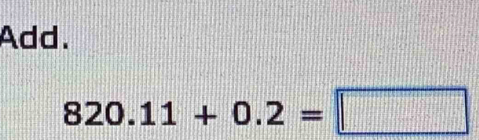 Add.
820.11+0.2=□