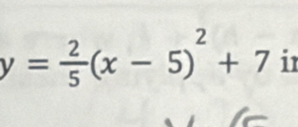 y= 2/5 (x-5)^2+7 i