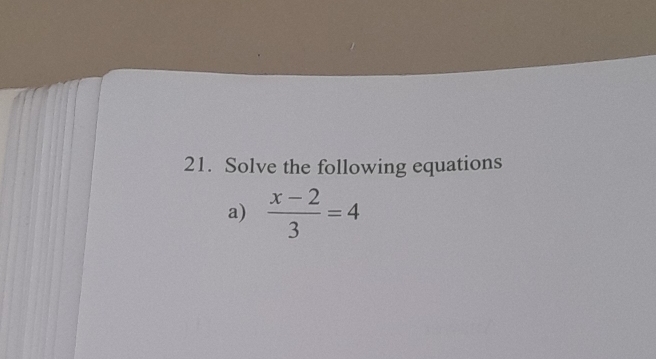 Solve the following equations 
a)  (x-2)/3 =4