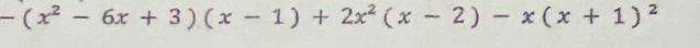 -(x^2-6x+3)(x-1)+2x^2(x-2)-x(x+1)^2