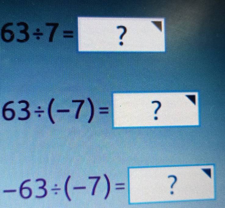 frac 122□ =□ 
63/ 7=? f(-2y^(e^2x
63/ (-7)=?
frac 2)7
-63/ (-7)=?