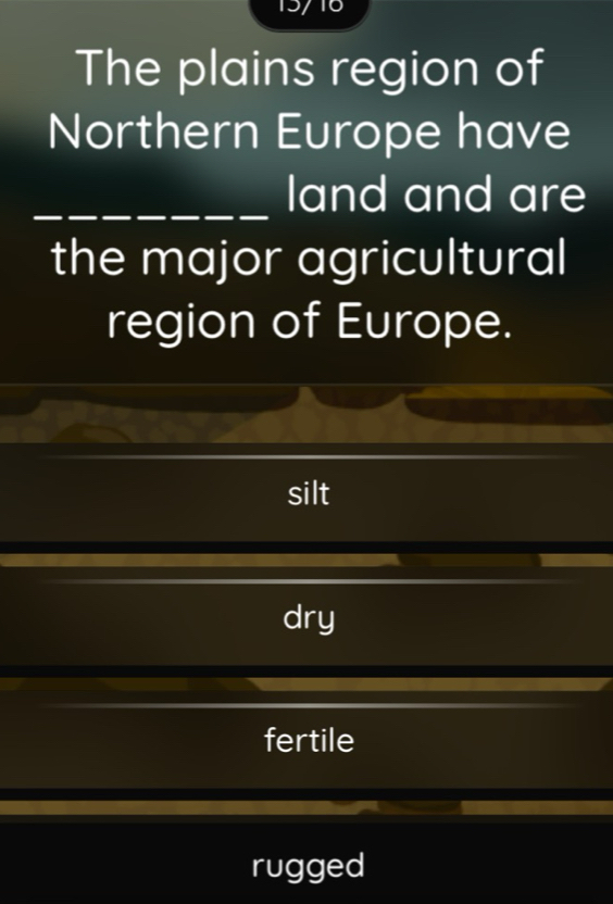 The plains region of
Northern Europe have
_land and are
the major agricultural
region of Europe.
silt
dry
fertile
rugged