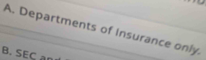 A. Departments of Insurance only.
B. SEC a