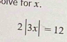 lve for x.
2|3x|=12