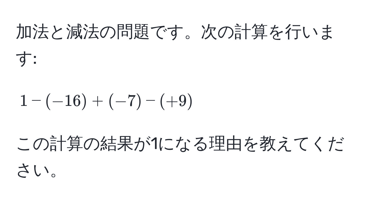 加法と減法の問題です。次の計算を行います: 
$$1 - (-16) + (-7) - (+9)$$ 
この計算の結果が1になる理由を教えてください。