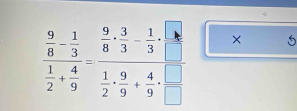 frac  9/8 - 1/3  1/2 + 4/9 -frac  9/8 : 3/3 - 1/3  1/2 ·  9/9 + 4/9 · frac □  × □ 