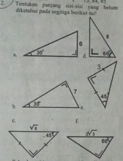 13, 84, 85
2.  Tentukan panjang sisi-sisi yang belum
diketahui pada segitiga berikut ini!
a.
b.
c.
f.