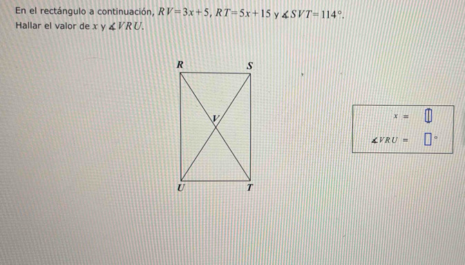 En el rectángulo a continuación, RV=3x+5, RT=5x+15 y ∠ SVT=114°. 
Hallar el valor de x y ∠ VRU.
x=
∠ VRU= | 。