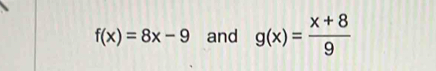 f(x)=8x-9 and g(x)= (x+8)/9 