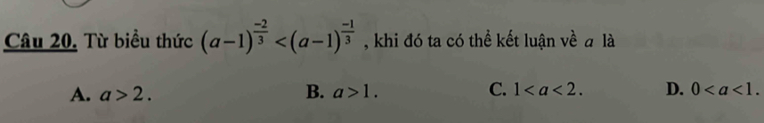 Từ biểu thức (a-1)^ (-2)/3  , khi đó ta có thể kết luận về đ là
A. a>2. B. a>1. C. 1. D. 0.