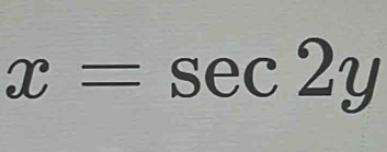 x=sec 2y