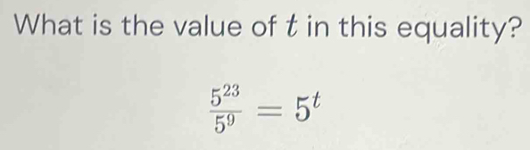 What is the value of t in this equality?
 5^(23)/5^9 =5^t