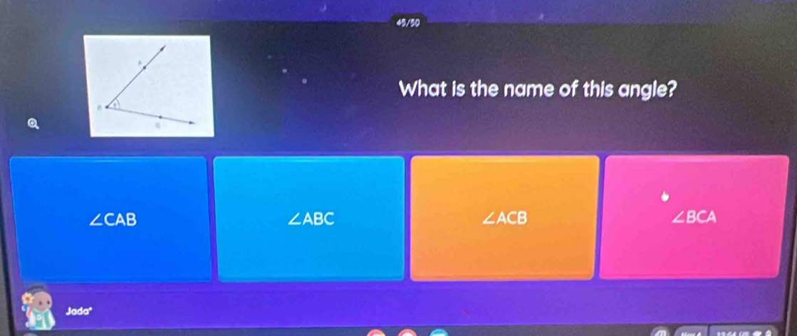 45/50
What is the name of this angle?
Q
∠ CAB
∠ ABC
∠ ACB
∠ BCA
Jada"