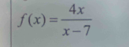 f(x)= 4x/x-7 