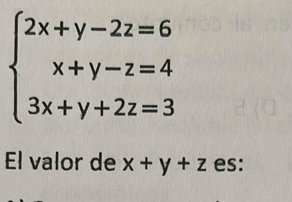 beginarrayl 2x+y-2z=6 x+y-z=4 3x+y+2z=3endarray.
El valor de x+y+z es: