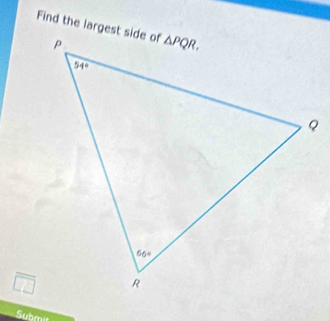 Find the largest side of
_ 
Submit