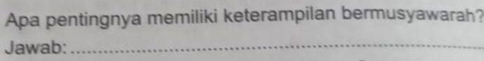 Apa pentingnya memiliki keterampilan bermusyawarah? 
Jawab:_