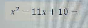 x^2-11x+10=