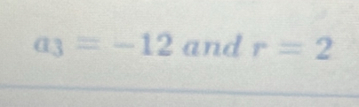 a_3=-12 and r=2