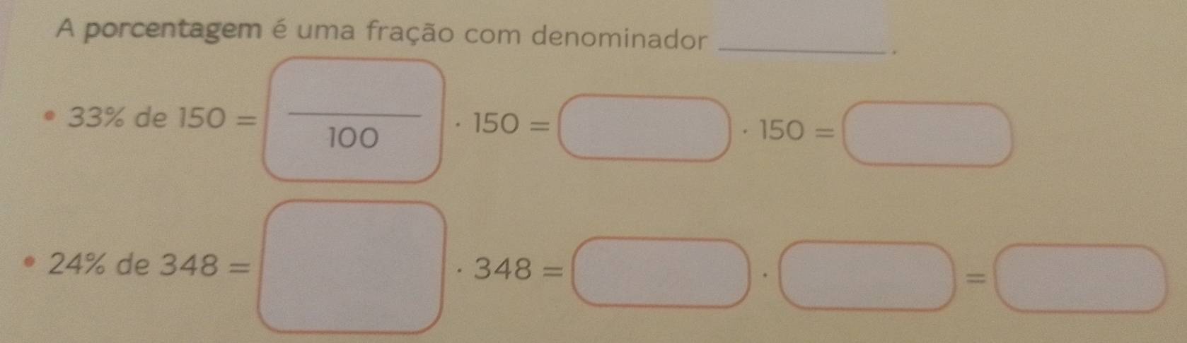 A porcentagem é uma fração com denominador_ 
.
33% de150= □ /100 · 150=(
150= □  r= □ /□   □ 
(-3,4) ^circ 
24% de 348= x_□  □  348= □ · □ =□ 
f(km/2,AC)D) ^