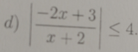 | (-2x+3)/x+2 |≤ 4.