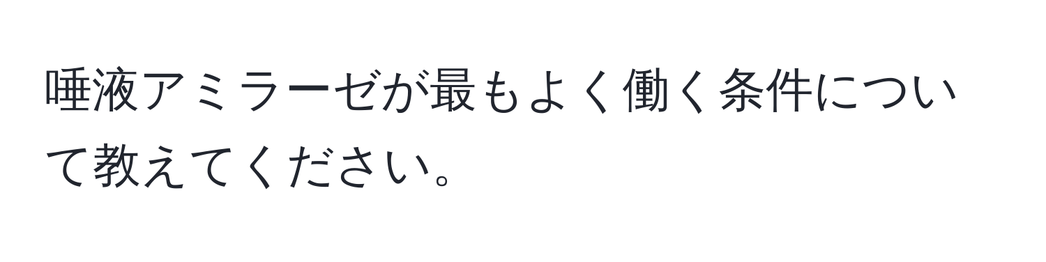 唾液アミラーゼが最もよく働く条件について教えてください。