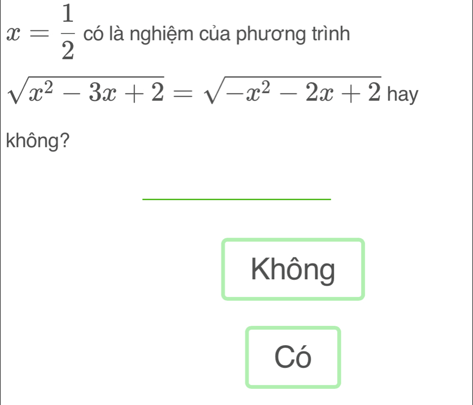 x= 1/2  có là nghiệm của phương trình
sqrt(x^2-3x+2)=sqrt(-x^2-2x+2) ha V
không?
_
Không
Có