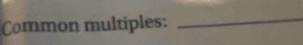 Common multiples:_