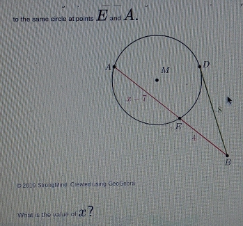 to the same circle at points overline E_and A.
2019 StrongMind Created using GeoGebra
What is the value of X ?