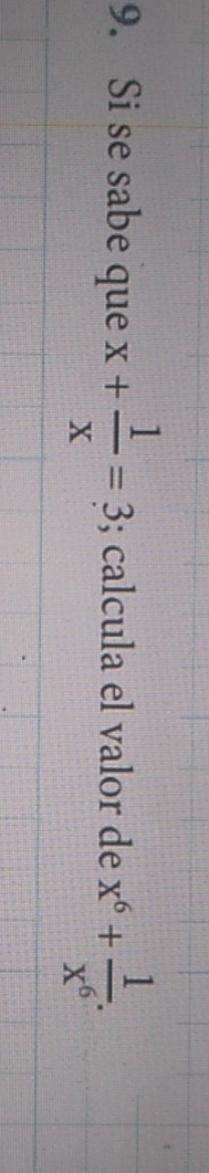 Si se sabe que x+ 1/x =3; calcula el valor de x^6+ 1/x^6 .