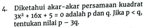 Diketahui akar-akar persamaan kuadrat
3x^2+16x+5=0 adalah p dan q. Jika p, 
tentukan nilai p-3q.