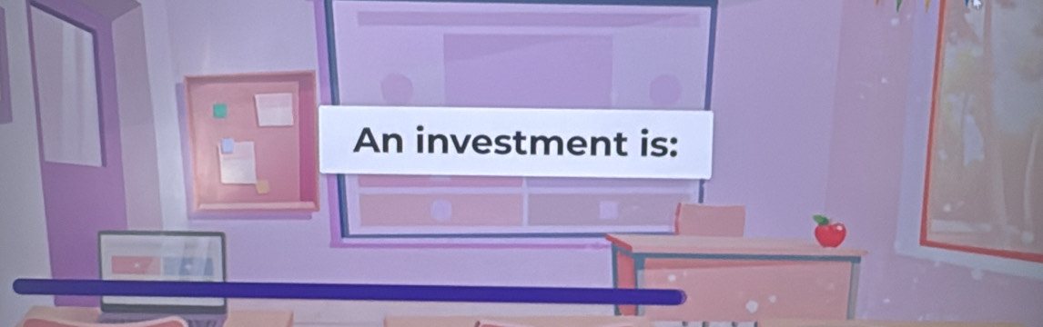 An investment is: