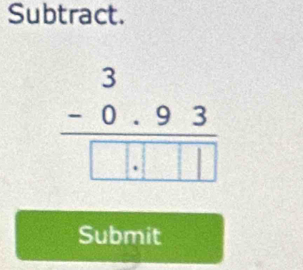 Subtract. 
, . 
Submit